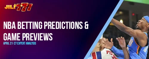 NBA Betting Predictions and Game Previews: April 21-27 Expert Analysis